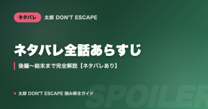 太郎 DON'T ESCAPE ネタバレ全話あらすじ｜後編〜結末まで完全解説【ネタバレあり】