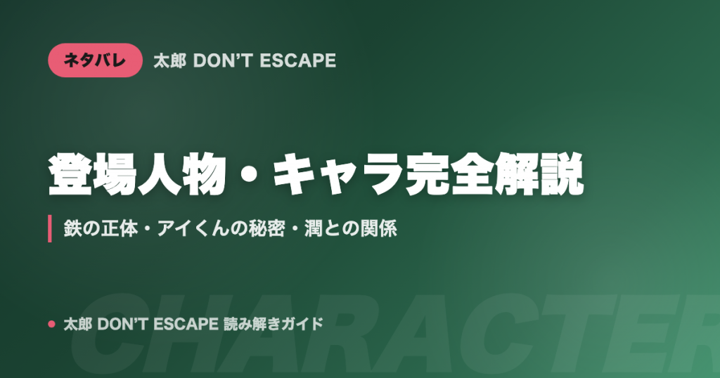太郎 DON'T ESCAPE 登場人物・キャラクター完全解説｜鉄の正体・アイくんの秘密・潤との関係
